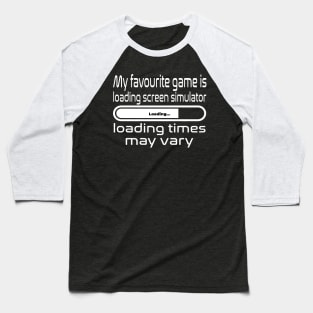 My favourite game is loading screen simulator, loading times may vary Baseball T-Shirt